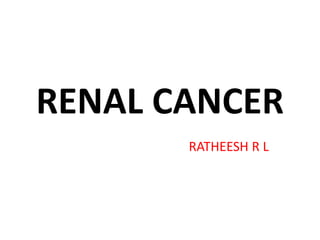 RENAL CANCER
RATHEESH R L
 