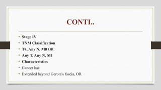 CONTI..
• Stage IV
• TNM Classification
• T4, Any N, M0 OR
• Any T, Any N, M1
• Characteristics
• Cancer has:
• Extended beyond Gerota's fascia, OR
 