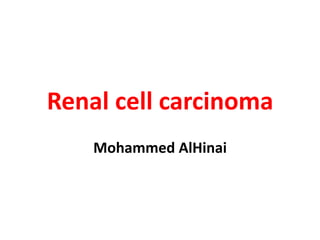 Renal cell carcinoma
Mohammed AlHinai
 