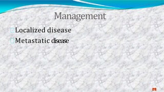 Management
1
9
Localized disease
Metastatic disease
 