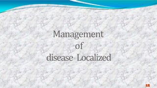 Management
of
Localizeddisease
2
0
 
