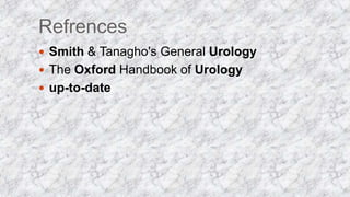 Refrences
 Smith & Tanagho's General Urology
 The Oxford Handbook of Urology
 up-to-date
 