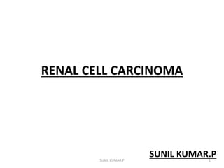 RENAL CELL CARCINOMA
SUNIL KUMAR.P1SUNIL KUMAR.P
 
