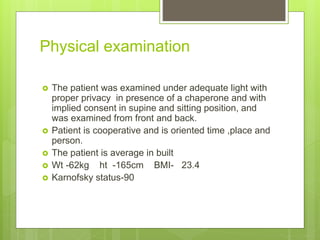 Physical examination
 The patient was examined under adequate light with
proper privacy in presence of a chaperone and wi...