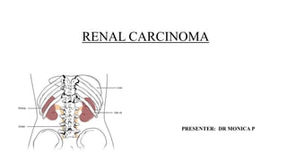 RENAL CARCINOMA
PRESENTER: DR MONICA P
 