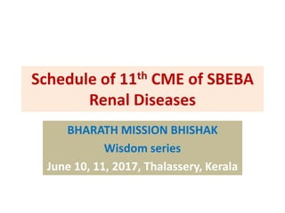 Schedule of 11th CME of SBEBA
Renal Diseases
BHARATH MISSION BHISHAK
Wisdom series
June 10, 11, 2017, Thalassery, Kerala
 