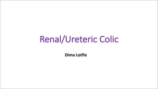 Renal/Ureteric	Colic
Dima	Lotfie
 
