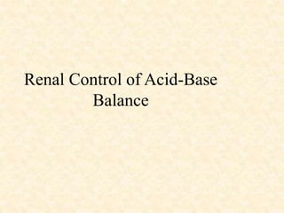 Renal Control of Acid-Base
Balance
 