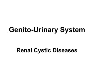 Genito-Urinary System
Renal Cystic Diseases
 