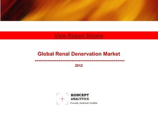 View Report Details


  Global Renal Denervation Market
-------------------------------------------------
                     2012
 