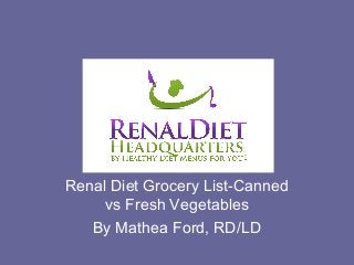 Renal Diet Grocery List-Canned
vs Fresh Vegetables
By Mathea Ford, RD/LD
 
