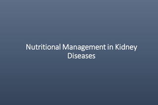Nutritional Management in Kidney
Diseases
 