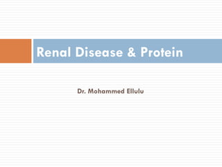 Renal Disease & Protein

      Dr. Mohammed Ellulu
 