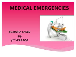 MEDICAL EMERGENCIES
SUMAIRA SAEED
319
3RD YEAR BDS
 