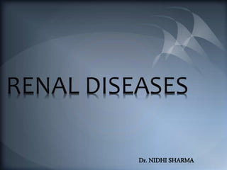 RENAL DISEASES
Dr. NIDHI SHARMA
 