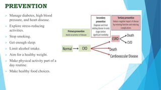 PREVENTION
 Manage diabetes, high blood
pressure, and heart disease.
 Explore stress-reducing
activities.
 Stop smoking.
 Get enough sleep.
 Limit alcohol intake.
 Aim for a healthy weight.
 Make physical activity part of a
day routine.
 Make healthy food choices.
 