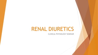 RENAL DIURETICS
CLINICAL PHYSIOLOGY SEMINAR
 