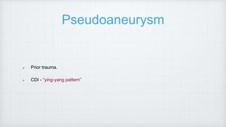 Pseudoaneurysm
Prior trauma.
CDI - “ying-yang pattern”
 
