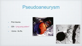 Pseudoaneurysm
Prior trauma.
CDI - “ying-yang pattern”
>2cms - Sx Rx.
 