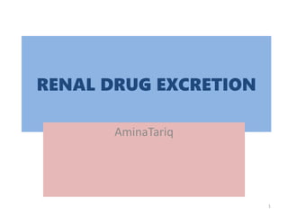 RENAL DRUG EXCRETION
AminaTariq
1
 