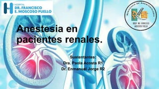 Anestesia en
pacientes renales.
Sustentantes:
Dra. Paola Acosta R1
Dr. Enmanuel Jorge R2
 
