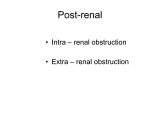 Post-renal Intra – renal obstruction Extra – renal obstruction 