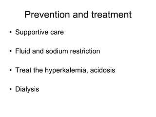 Prevention and treatment Supportive care Fluid and sodium restriction Treat the hyperkalemia, acidosis Dialysis 