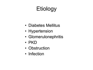 Etiology Diabetes Mellitus Hypertension Glomerulonephritis PKD Obstruction Infection 