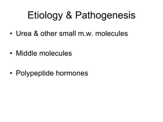 Etiology & Pathogenesis Urea & other small m.w. molecules Middle molecules Polypeptide hormones 