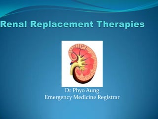 Renal Replacement Therapies Dr Phyo AungEmergency Medicine Registrar  