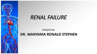 RENAL FAILURE
PRESENTERS
DR. WANYAMA RONALD STEPHEN
 