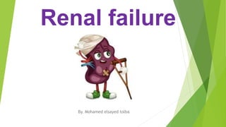 Renal failure
By. Mohamed elsayed tolba
 