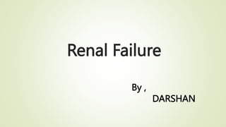 Renal Failure
By ,
DARSHAN
 