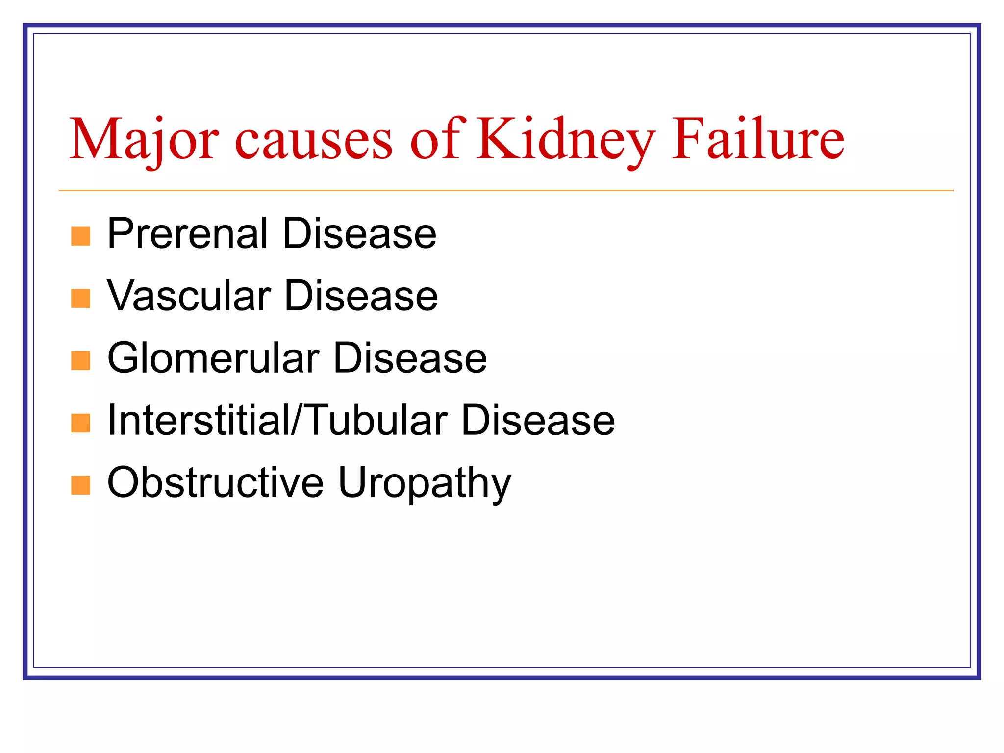 Major causes of Kidney Failure
 Prerenal Disease
 Vascular Disease
 Glomerular Disease
 Interstitial/Tubular Disease
 Obstructive Uropathy
 
