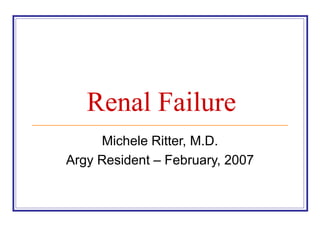 Renal Failure
Michele Ritter, M.D.
Argy Resident – February, 2007
 