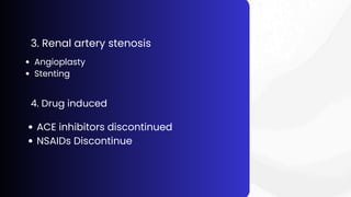 3. Renal artery stenosis
Angioplasty
Stenting
4. Drug induced
ACE inhibitors discontinued
NSAIDs Discontinue
 