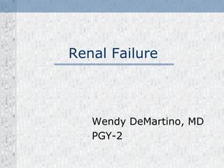 Renal Failure
Wendy DeMartino, MD
PGY-2
 