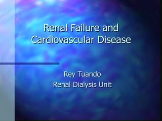 Renal Failure and Cardiovascular Disease Rey Tuando Renal Dialysis Unit 