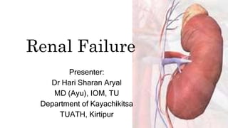 Renal Failure
Presenter:
Dr Hari Sharan Aryal
MD (Ayu), IOM, TU
Department of Kayachikitsa
TUATH, Kirtipur
 