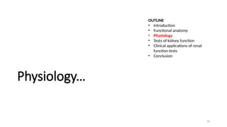 30
Physiology…
OUTLINE
• Introduction
• Functional anatomy
• Physiology
• Tests of kidney function
• Clinical applications of renal
function tests
• Conclusion
 
