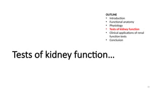 44
Tests of kidney function…
OUTLINE
• Introduction
• Functional anatomy
• Physiology
• Tests of kidney function
• Clinical applications of renal
function tests
• Conclusion
 