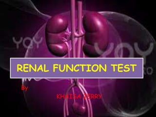 RENAL FUNCTION TEST
By

KHAISA JERRY

 