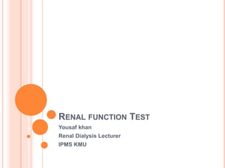 RENAL FUNCTION TEST
Yousaf khan
Renal Dialysis Lecturer
IPMS KMU
 