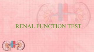 RENAL FUNCTION TEST
 