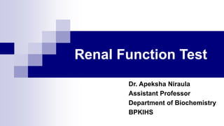 Renal Function Test
Dr. Apeksha Niraula
Assistant Professor
Department of Biochemistry
BPKIHS
 
