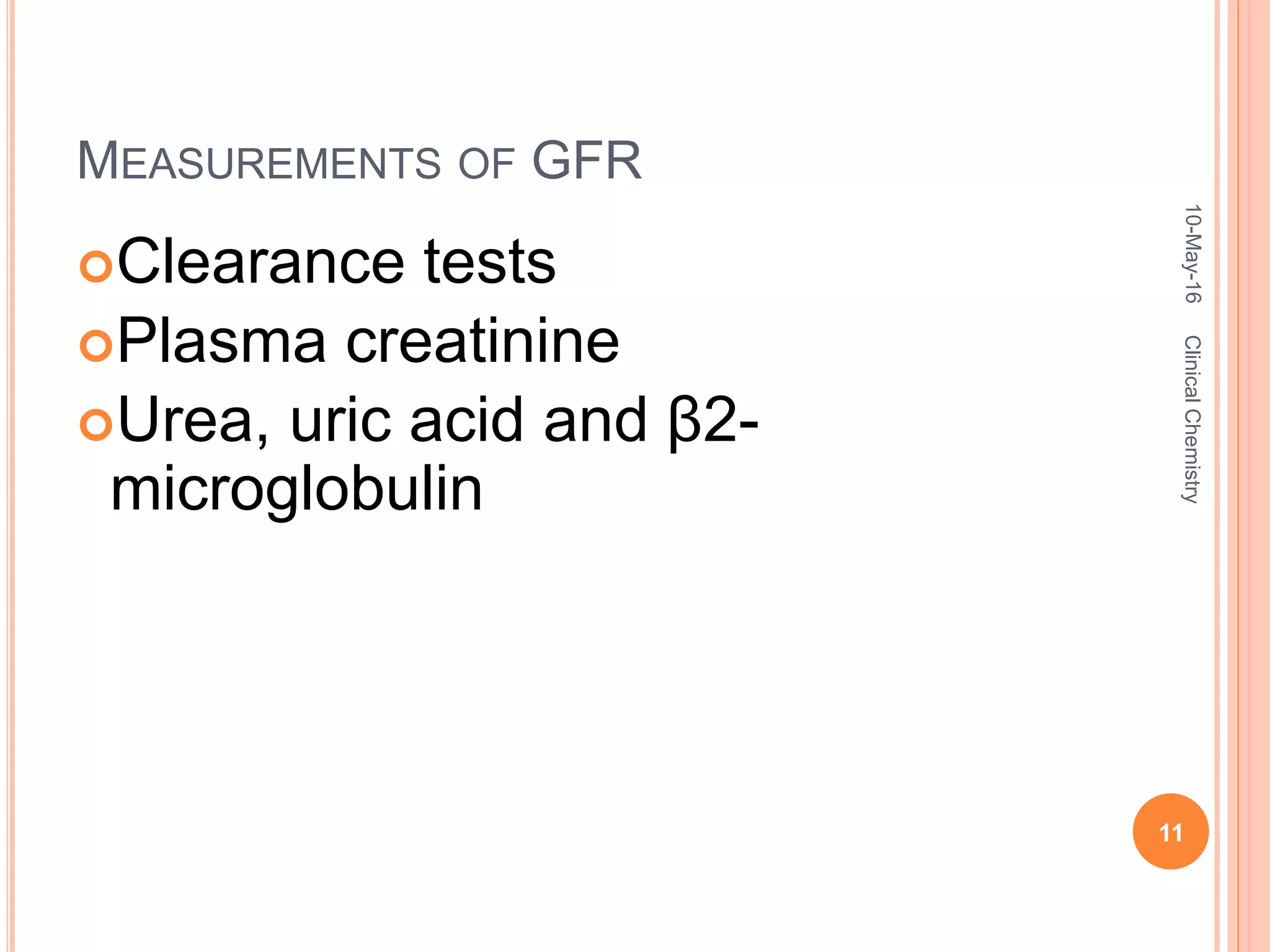 MEASUREMENTS OF GFR
Clearance tests
Plasma creatinine
Urea, uric acid and β2-
microglobulin
10-May-16
11
ClinicalChemistry
 