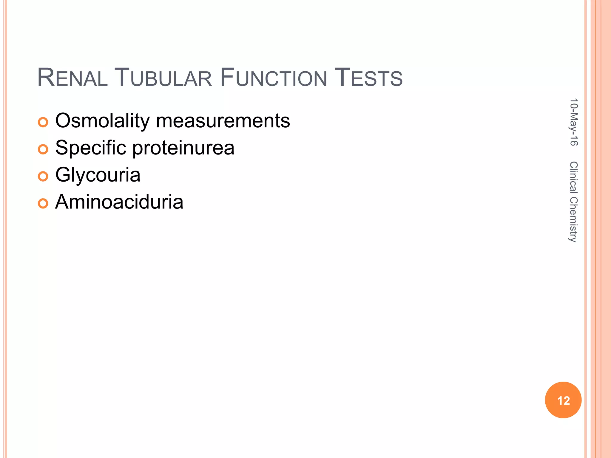 RENAL TUBULAR FUNCTION TESTS
 Osmolality measurements
 Specific proteinurea
 Glycouria
 Aminoaciduria
10-May-16
12
ClinicalChemistry
 