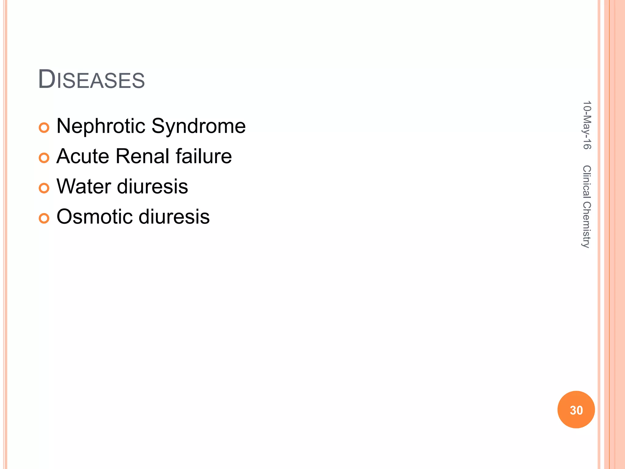 DISEASES
 Nephrotic Syndrome
 Acute Renal failure
 Water diuresis
 Osmotic diuresis
10-May-16
30
ClinicalChemistry
 