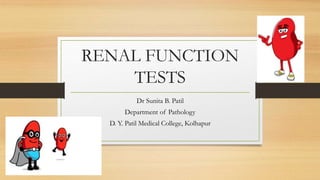 RENAL FUNCTION
TESTS
Dr Sunita B. Patil
Department of Pathology
D. Y. Patil Medical College, Kolhapur
 