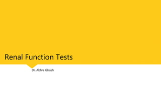 Renal Function Tests
Dr. Abhra Ghosh
 